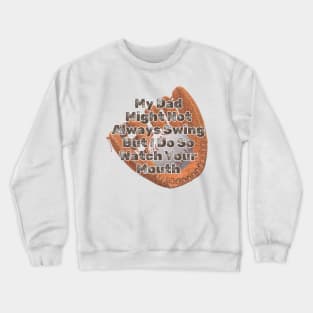 My Dad Might Not Always Swing But I Do So Watch Your Mouth Crewneck Sweatshirt